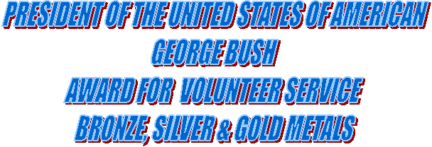 PRESIDENT OF THE UNITED STATES OF AMERICAN 
GEORGE BUSH
AWARD FOR  VOLUNTEER SERVICE  
BRONZE, SILVER & GOLD METALS 
